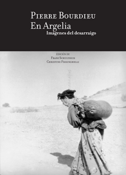 EN ARGELIA. IMÁGENES DEL DESARRAIGO | PIERRE BOURDIEU