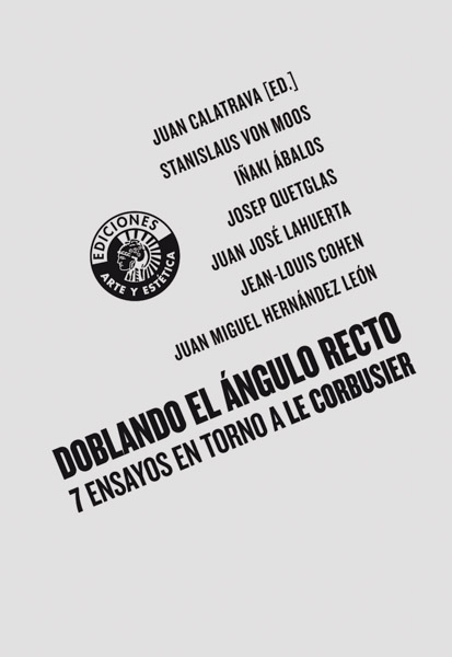 Doblando el ángulo recto. Siete ensayos en torno a Le Corbusier | Juan Calatrava (ED.)